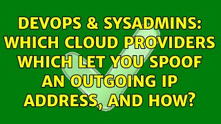 DevOps & SysAdmins: Which cloud providers which let you spoof an outgoing IP address, and how?