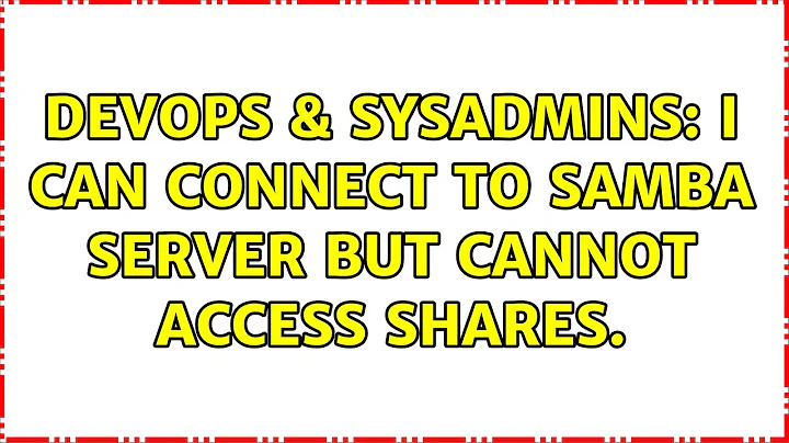 DevOps & SysAdmins: I can connect to Samba server but cannot access shares. (4 Solutions!!)
