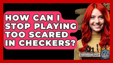 How Can I Stop Playing Too Scared In Checkers? - The Board Game Xpert