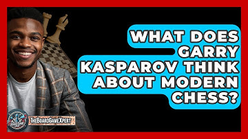 What Does Garry Kasparov Think About Modern Chess? - The Board Game Xpert