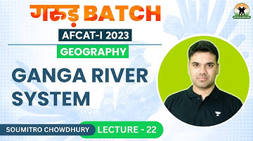 Ganga River System | Geography | AFCAT 1 2023 | Soumitro Chowdhury