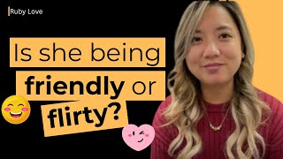 Is she being flirty or friendly?