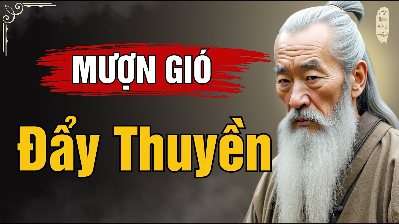 Cổ Nhân Dạy - Mượn Gió Đẩy Thuyền – Người Khôn Không Dùng Sức, Dùng Mưu ...