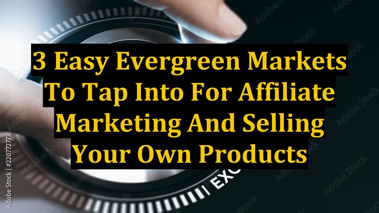 3 Easy Evergreen Markets To Tap Into For Affiliate Marketing And