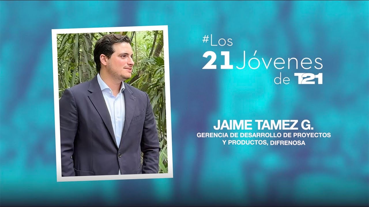 Los 21 Jóvenes de T21 2023 Jaime Tamez, Gerencia de Desarrollo de Proyectos y Productos