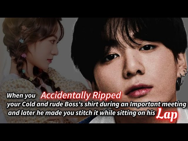 When you Accidentally ripped your Cold and rude boss's shirt during an important meeting and later- class=