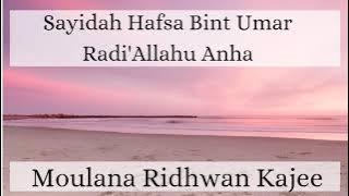 Sayidah Hafsa Bint Umar Radi'Allahu Anha | Moulana Ridhwan Kajee