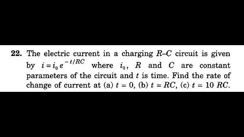 The electric current in a charging R-C circuit is given by i =i e  -t/RC.find rate of curent change