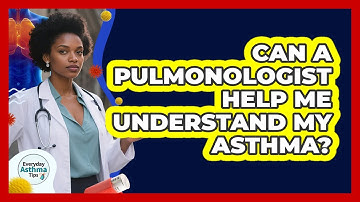 Can a Pulmonologist Help Me Understand My Asthma?