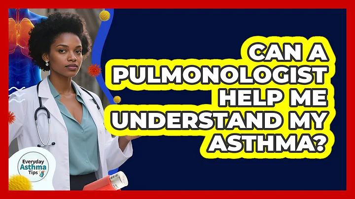 Can a Pulmonologist Help Me Understand My Asthma?