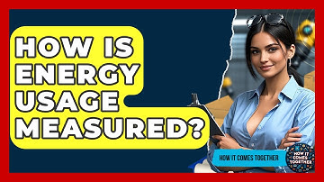 How Is Energy Usage Measured? - How It Comes Together