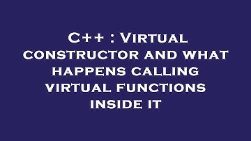 C++ : Virtual constructor and what happens calling virtual functions inside it