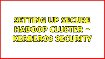 Setting up Secure Hadoop Cluster - Kerberos security