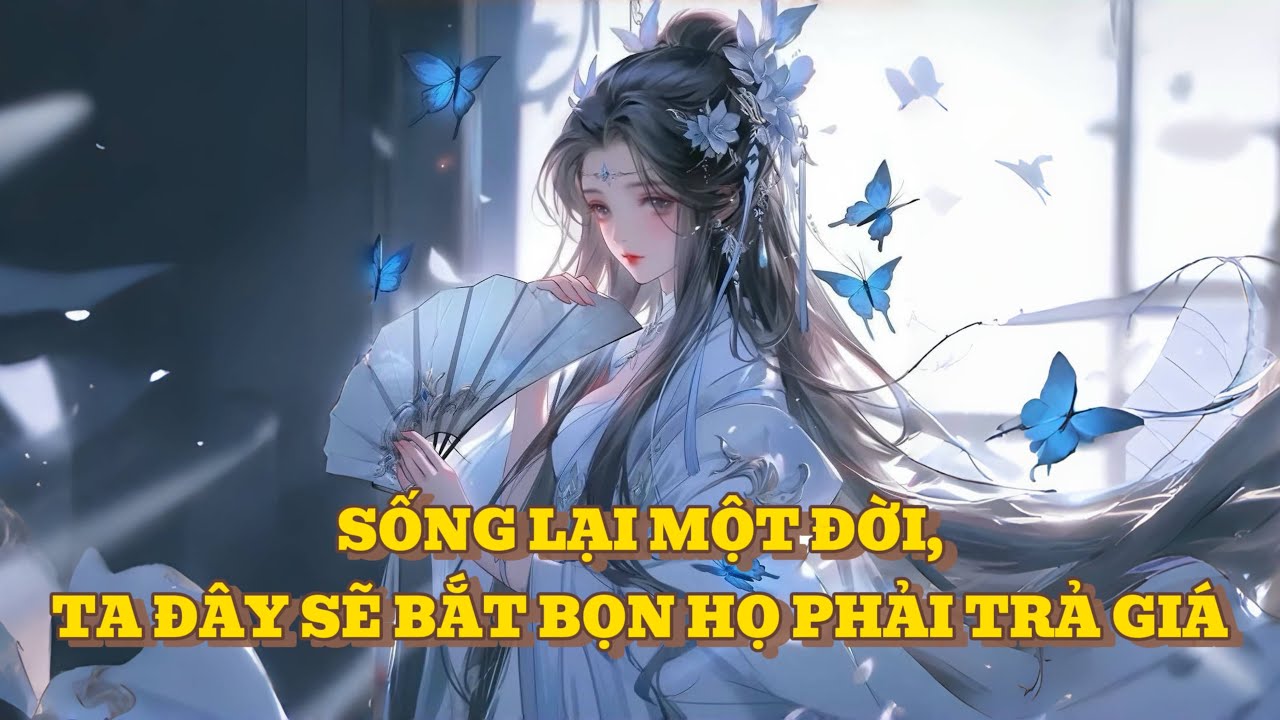 [FULL] SỐNG LẠI MỘT ĐỜI, TA ĐÂY SẼ BẮT BỌN HỌ PHẢI TRẢ GIÁ