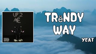 Trendy way Lyrics - Yeat