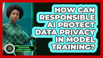 How Can Responsible AI Protect Data Privacy In Model Training? - AI and Machine Learning Explained