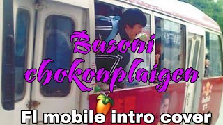 Video thumbnail of "Bus Oni chokonpilaigen garo song FL mobile intro cover"