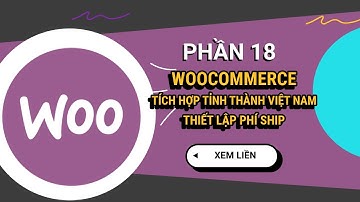 Tích hợp chọn tỉnh thành và tính phí ship WooCommerce | Phần 18 - WordPress Tinh Gọn 2024