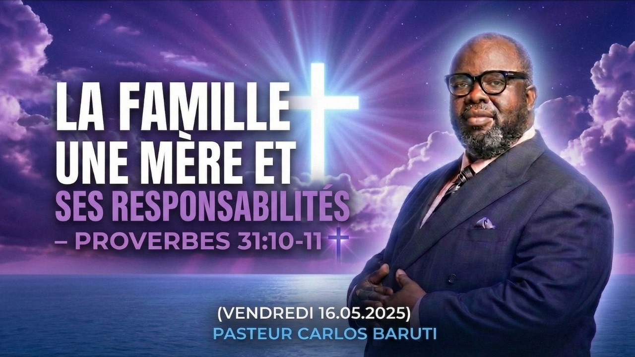 LA FAMILLE : UNE MÈRE ET SES RESPONSABILITÉS  PROVEBS 31:10-11 (VEN 16.05.2025) | PAST CARLOS BARUTI