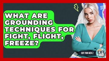 What Are Grounding Techniques For Fight, Flight, Freeze? - CBT for Gen Z