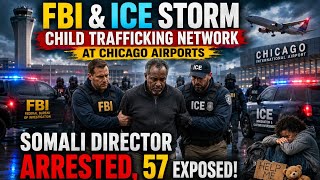FBI & ICE STORM Child Trafficking Network at Chicago Airports — Somali Director Arrested, 57 Exposed