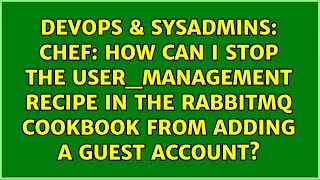 Chef: how can I stop the user_management recipe in the rabbitmq cookbook from adding a guest...
