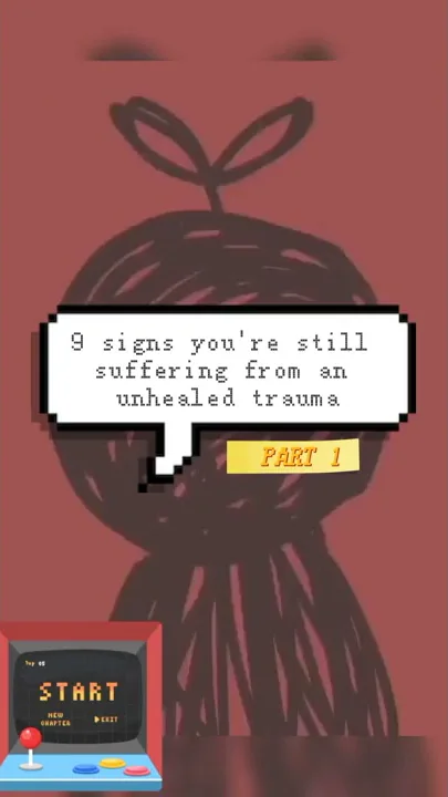 9 Signs You Have Unhealed Trauma (PART 1)
