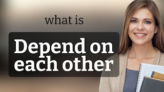 Understanding "Depend on Each Other": A Guide to Interdependence