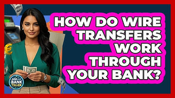 How Do Wire Transfers Work Through Your Bank? - Ask Your Bank Teller