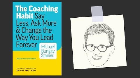 THE COACHING HABIT by Michael Bungay Stanier | Core Message