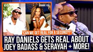 Ray Daniels gets HONEST about Joey Bada$$ & Serayah & the cheating allegations!