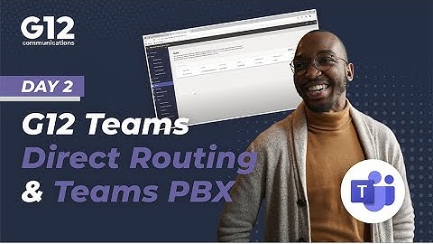 G12 Microsoft Teams Direct Routing and Teams PBX - Day 2