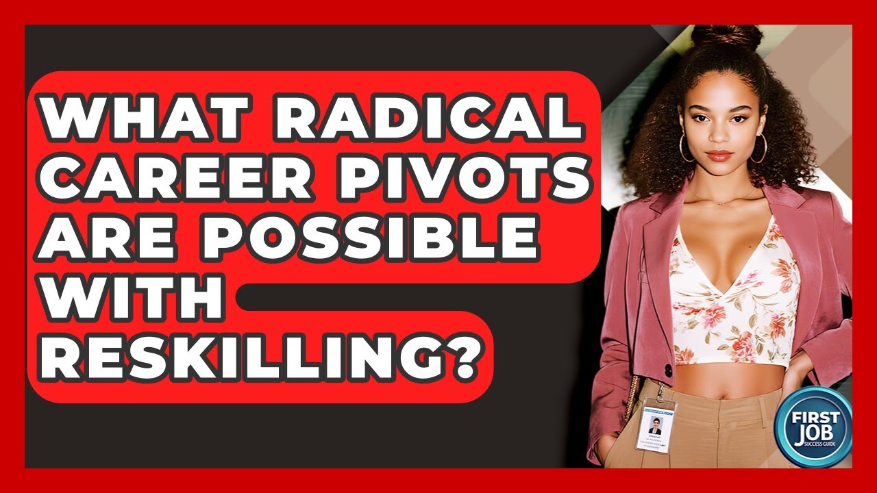 What Radical Career Pivots Are Possible With Reskilling? - First Job Success Guide
