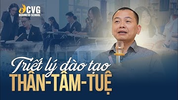 Triết lý đào tạo Thân - Tâm - Tuệ | Ngô Minh Tuấn | CVG Business School