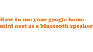 L41-How to use your google home mini nest as a bluetooth speaker