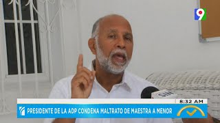 Presidente de la ADP condenan maltrato de maestra a menor | El Despertador