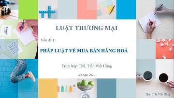 Bài giảng Luật thương mại _ Phần 1 _ Pháp luật về mua bán hàng hoá