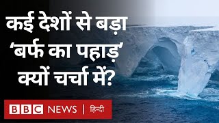 Iceberg: दुनिया का सबसे बड़ा हिमखंड अचानक चर्चा में क्यों आ गया (BBC Hindi)