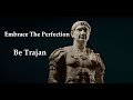 Embrace the perfection  be trajan