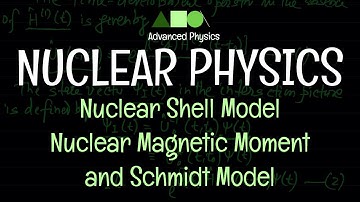 Nuclear Physics - Nuclear Shell Model : Nuclear Magnetic Moment and Schmidt Model