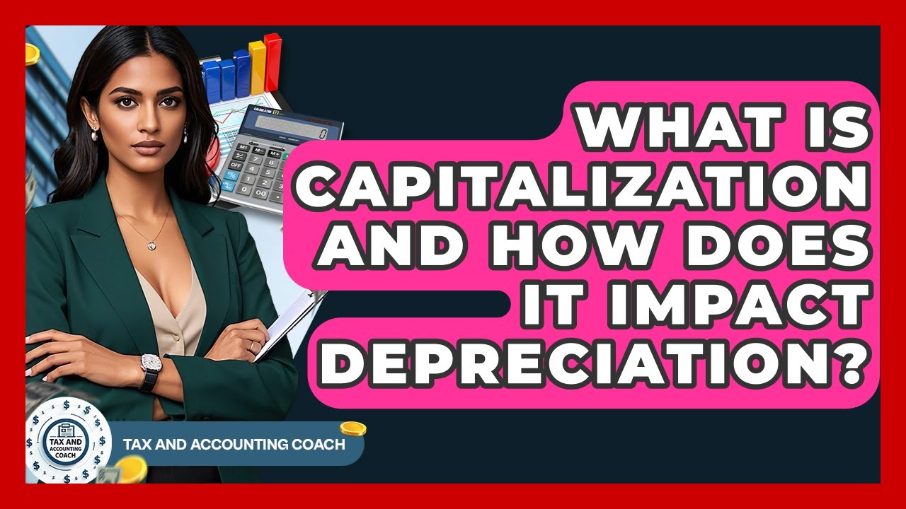 What Is Capitalization And How Does It Impact Depreciation? - Tax and Accounting Coach