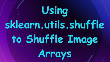 Using sklearn.utils.shuffle to Shuffle Image Arrays
