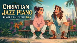 Christian Jazz Piano Music 🎹 Gentle Gospel Melodies for Relaxation | Prayer and Daily Peace