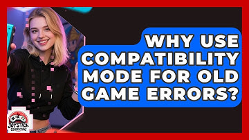 Why Use Compatibility Mode For Old Game Errors? - Joystick Generations