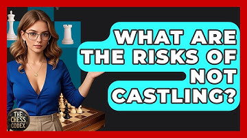 What Are The Risks Of Not Castling? - The Chess Codex