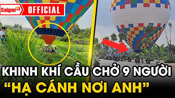Hiện trường vụ khinh khí cầu chở 9 người phải “hạ cánh nơi anh” khẩn cấp vì lỗi kỹ thuật | SaigonTV