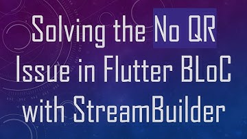 Solving the No QR Issue in Flutter BLoC with StreamBuilder