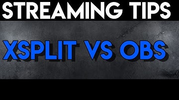 Streaming Tips 101 | XSplit vs OBS Studio