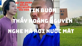 Tin Nóng Buồn Của Thầy Hoàng Nguyên Nghe Rơi Nước Mắt