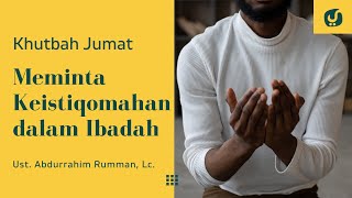 Meminta Keistiqomahan dalam beribadah - Ustadz Abdurrahim Rumman, Lc. - Khutbah Jumat